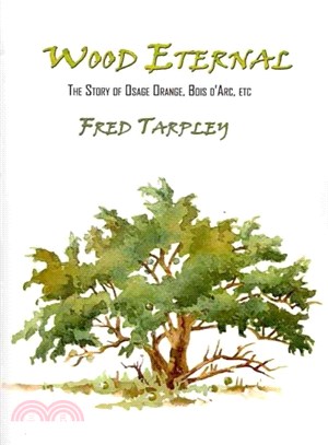 Wood Eternal ― The Story of Osage Orange, Bois D'arc, Etc