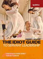 The Idiot Guide to Servant Leadership: Awareness Guide / Selfhelp Textbook