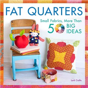 Fat Quarters ─ Small Fabrics, More Than 50 Big Ideas