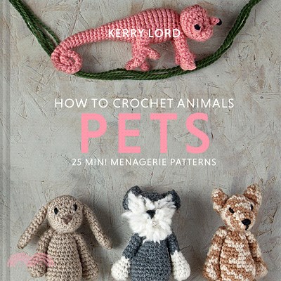 How to Crochet Animals: Pets, Volume 7: 25 Mini Menagerie Patterns