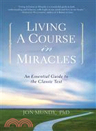 Living a Course in Miracles ─ An Essential Guide to the Classic Text