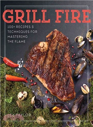 Grill Fire ─ 100+ Recipes & Techniques for Mastering the Flame