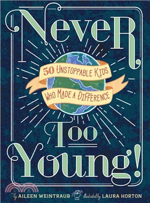 Never Too Young!:50 Unstoppable Kids Who Made a Difference