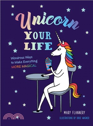 Unicorn Your Life:Wondrous Ways to Make Everything More Magical