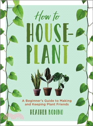 How to Houseplant:A Beginner’s Guide to Making and Keeping Plant Friends