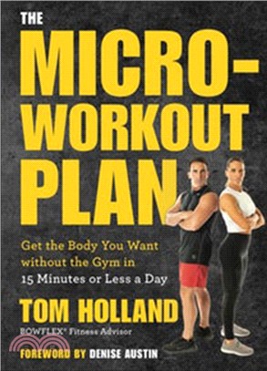 Micro-Workout Plan:Get the Body You Want without the Gym in 15 Minutes or Less a Day