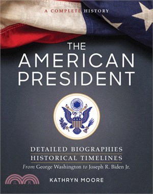 American President:Detailed Biographies, Historical Timelines, from George Washington to Joseph R. Biden, Jr.