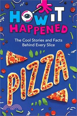 How It Happened! Pizza: The Cool Stories and Facts Behind Every Slice