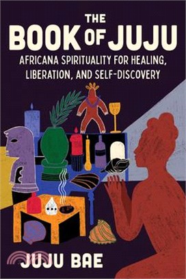 The Book of Juju: Africana Spirituality for Healing, Liberation, and Self-Discovery