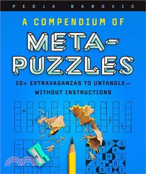 A Compendium of Meta-Puzzles: 20+ Extravaganzas to Untangle--Without Instructions