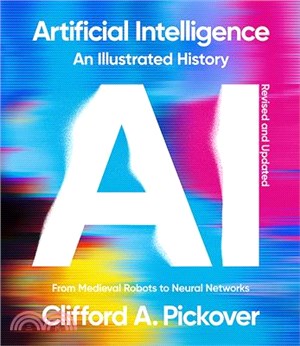 Artificial Intelligence: An Illustrated History: From Medieval Robots to Neural Networks