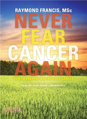 Never Fear Cancer Again ― How to Prevent and Reverse Cancer