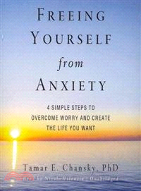 Freeing Yourself from Anxiety ─ 4 Simple Steps to Overcome Worry and Create the Life You Want