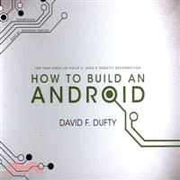 How to Build an Android─The True Story of Philip K. Dick's Robotic Resurrection 