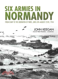 Six Armies in Normandy ― From D-Day to the Liberation of Paris, June 6th-August 25th, 1944
