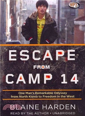 Escape from Camp 14 ― One Man's Remarkable Odyssey from North Korea to Freedom in the West