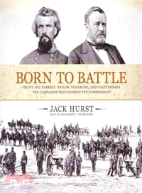 Born to Battle ─ Grant and Forrest: Shiloh, Vicksburg, and Chattanooga: The Campaigns That Doomed the Confederacy