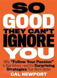 So Good They Can't Ignore You ─ Why Follow Your Passion Is Bad Advice and the Surprising Strategies That Work Better