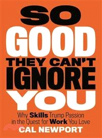 So good they can't ignore you :why skills trump passion in the quest for work you love /