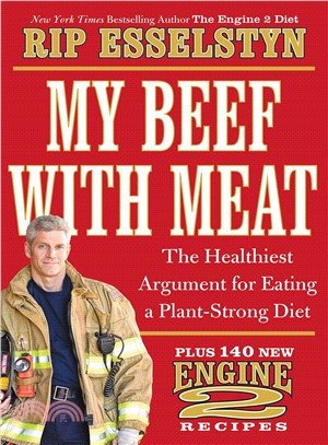 My Beef With Meat ─ The Healthiest Argument for Eating a Plant-Strong Diet--Plus 140 New Engine 2 Recipes