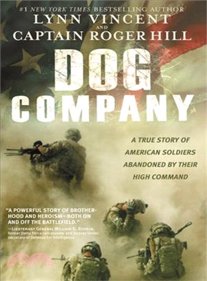 Dog Company ─ A True Story of American Soldiers Abandoned by Their High Command