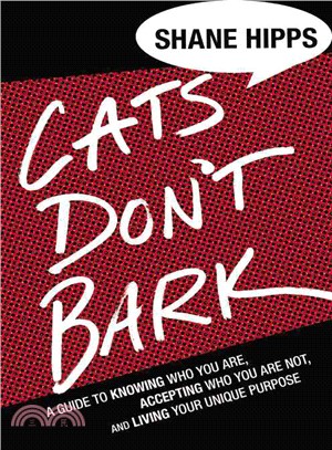 Cats Don't Bark ─ A Guide to Knowing Who You Are, Accepting Who You Are Not, and Living Your Unique Purpose