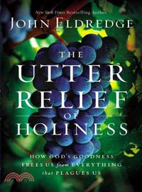 The Utter Relief of Holiness—How God's Goodness Frees Us from Everything That Plagues Us
