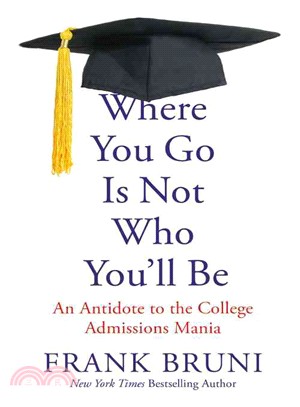 Where You Go Is Not Who You'll Be ─ An Antidote to the College Admissions Mania