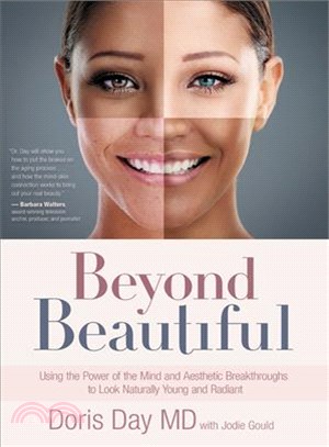 Beyond beautiful :using the power of your mind and aesthetic breakthroughs to look naturally young and radiant /