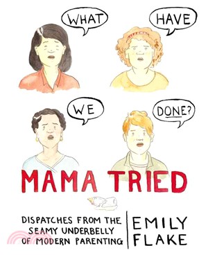 Mama Tried ─ Dispatches from the Seamy Underbelly of Modern Parenting