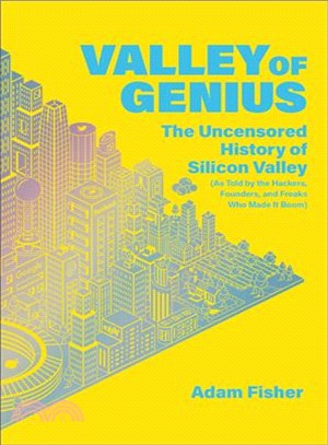 Valley of genius :the uncensored history of Silicon Valley, as told by the hackers, founders, and freaks who made it boom /