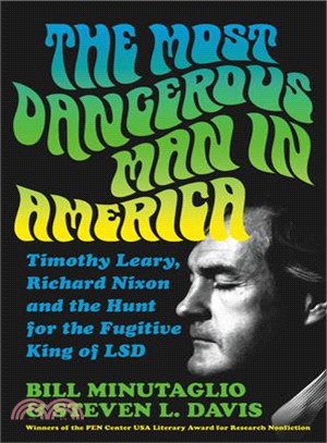 The most dangerous man in America :Timothy Leary, Richard Nixon and the hunt for the fugitive king of LSD /