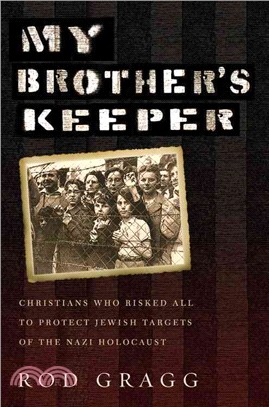 My brother's keeper :Christians who risked all to protect Jewish targets of the Nazi Holocaust /