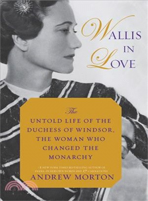 Wallis in love :the untold life of the Duchess of Windsor, the woman who changed the monarchy /