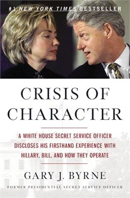 Crisis of Character ─ A White House Secret Service Officer Discloses His Firsthand Experience With Hillary, Bill, and How They Operate