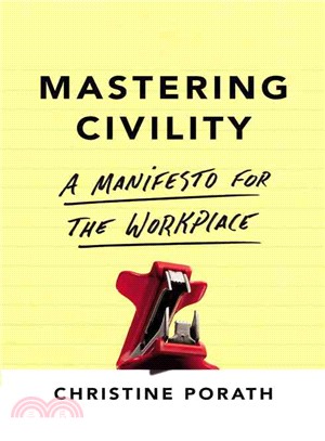Mastering civility :a manifesto for the workplace /