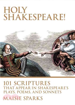 Holy Shakespeare! :101 scriptures that appear in Shakespeare's plays, poems, and sonnets /