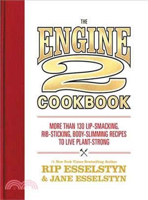 The Engine 2 Cookbook ─ More Than 130 Lip-Smacking, Rib-Sticking, Body-Slimming Recipes to Live Plant-Strong