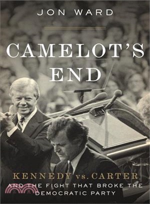 Camelot's End ― Kennedy Vs. Carter and the Fight That Broke the Democratic Party