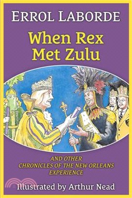 When Rex Met Zulu and Other Chronicles of the New Orleans Experience