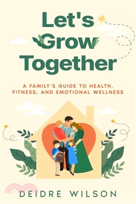 Let's Grow Together: A Family's Guide to Health, Fitness, and Emotional Wellness