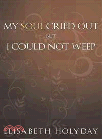 My Soul Cried Out?But I Could Not Weep