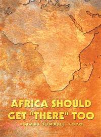 Africa Should Get "There" Too