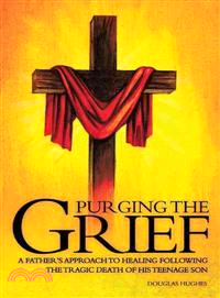Purging the Grief ─ A Father's Approach to Healing Following the Tragic Death of His Teenage Son