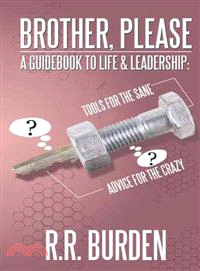 Brother, Please ─ A Guidebook to Life & Leadership: Tools for the Sane, Advice for the Crazy