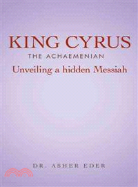 King Cyrus the Achaemenian ─ Unveiling a Hidden Messiah