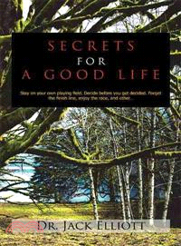 Secrets for a Good Life ─ Stay on Your Own Playing Field. Decide Before You Get Decided. Forget the Finish Line, Enjoy the Race, and Other...