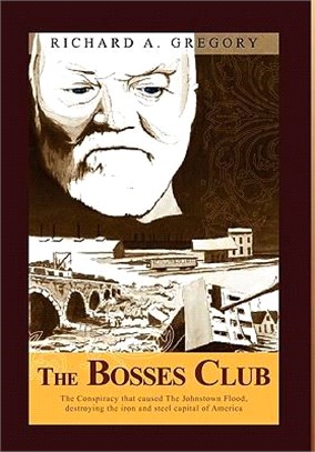 The Bosses Club ─ The Conspiracy That Caused the Johnstown Flood, Destroying the Iron and Steel Capital of America