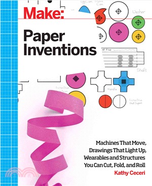 Simple Paper Inventions ― Machines That Move, Drawings That Light Up, and Wearables and Structures You Can Cut, Fold, and Roll