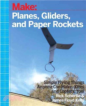 Planes, Gliders and Paper Rockets ― Simple Flying Things Anyone Can Make--?kites and Copters, Too!